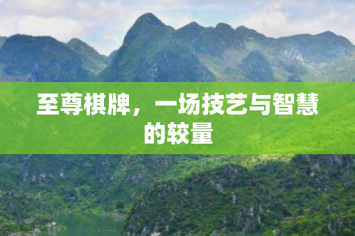 至尊棋牌，一场技艺与智慧的较量