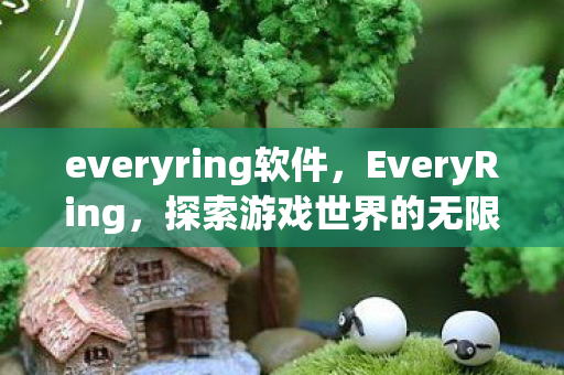 everyring软件，EveryRing，探索游戏世界的无限可能