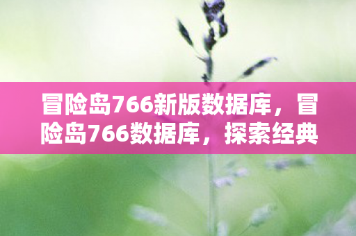 冒险岛766新版数据库，冒险岛766数据库，探索经典游戏的数字宝藏