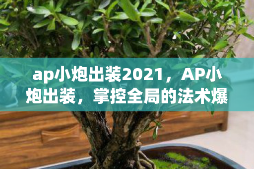 ap小炮出装2021，AP小炮出装，掌控全局的法术爆发