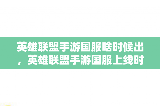英雄联盟手游国服啥时候出，英雄联盟手游国服上线时间分析