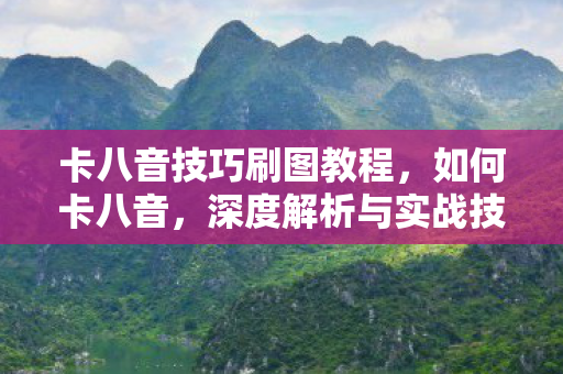 卡八音技巧刷图教程，如何卡八音，深度解析与实战技巧
