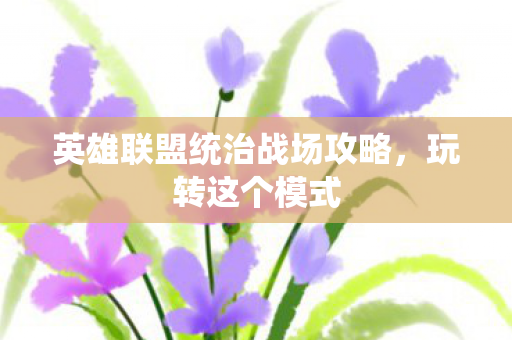 英雄联盟统治战场攻略，玩转这个模式