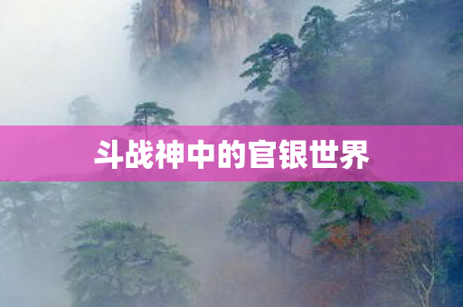 斗战神中的官银世界 斗战神中的官银世界