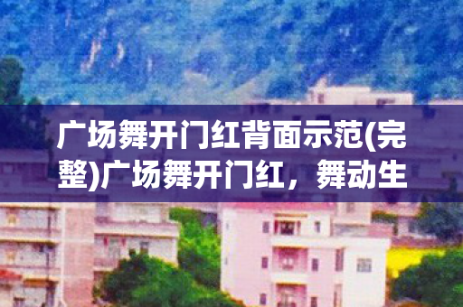 广场舞开门红背面示范(完整)广场舞开门红，舞动生活的美好篇章
