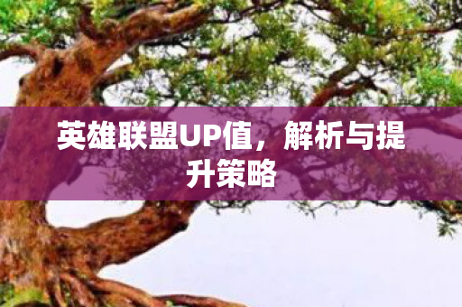 英雄联盟UP值，解析与提升策略