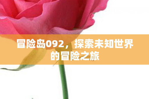 冒险岛092，探索未知世界的冒险之旅