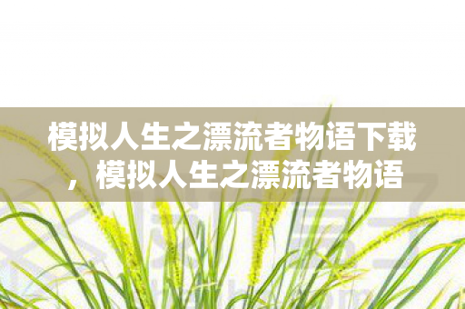 模拟人生之漂流者物语下载，模拟人生之漂流者物语