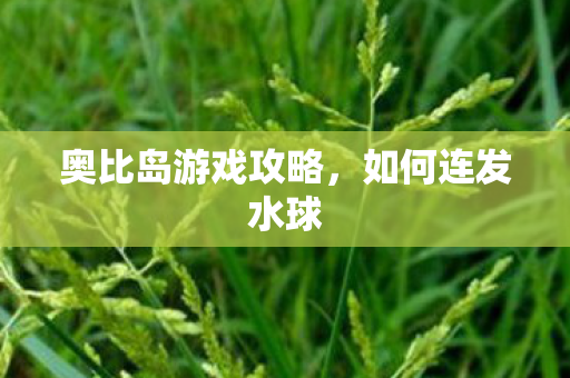 奥比岛游戏攻略,如何连发水球 奥比岛游戏攻略,如何连发水球
