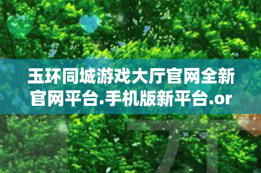 玉环同城游戏大厅官网全新官网平台.手机版新平台.org,玉环同城游戏,探索本地社交新乐趣 玉环同城游戏大厅官网全新官网平台.手机版新平台.org,玉环同城游戏,探索本地社交新乐趣