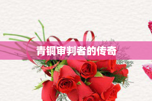 青铜审判者的传奇 青铜审判者的传奇