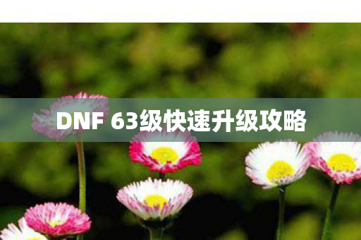 DNF 63级快速升级攻略