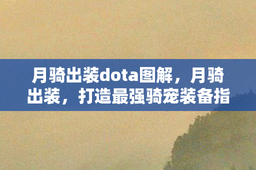 月骑出装dota图解，月骑出装，打造最强骑宠装备指南
