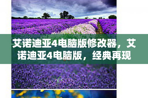 艾诺迪亚4电脑版修改器，艾诺迪亚4电脑版，经典再现，重塑传奇