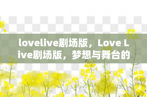 lovelive剧场版，Love Live剧场版，梦想与舞台的璀璨交响