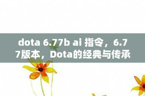 dota 6.77b ai 指令，6.77版本，Dota的经典与传承