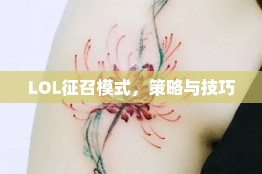 LOL征召模式,策略与技巧 LOL征召模式,策略与技巧