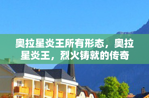 奥拉星炎王所有形态，奥拉星炎王，烈火铸就的传奇
