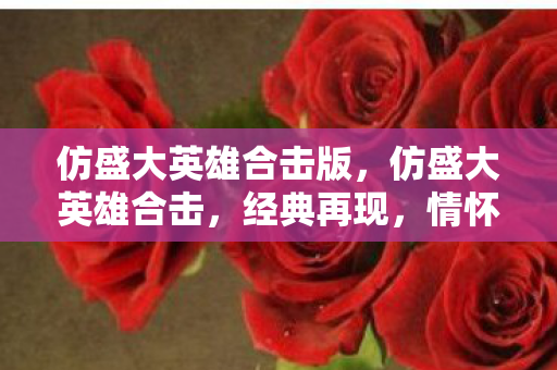 仿盛大英雄合击版，仿盛大英雄合击，经典再现，情怀依旧