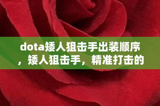 dota矮人狙击手出装顺序，矮人狙击手，精准打击的出装策略