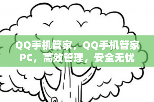 QQ手机管家，QQ手机管家PC，高效管理，安全无忧