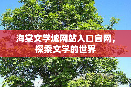 海棠文学城网站入口官网，探索文学的世界