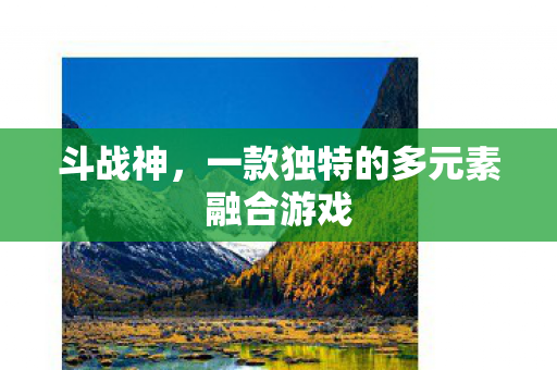 斗战神，一款独特的多元素融合游戏