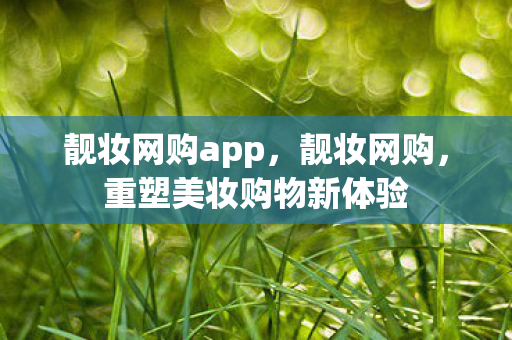 靓妆网购app，靓妆网购，重塑美妆购物新体验