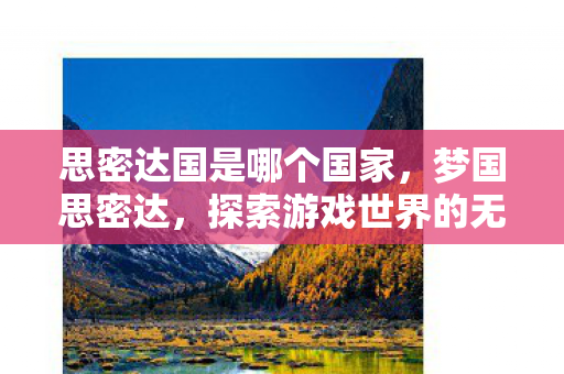 思密达国是哪个国家，梦国思密达，探索游戏世界的无限可能