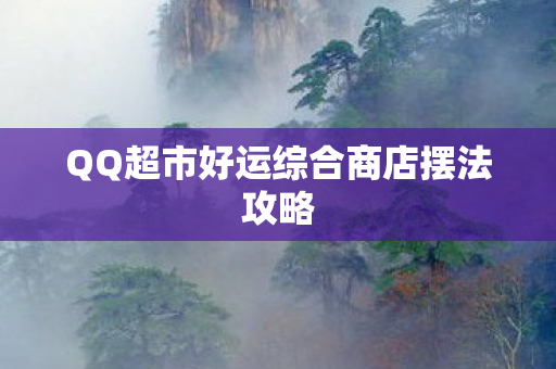 QQ超市好运综合商店摆法攻略