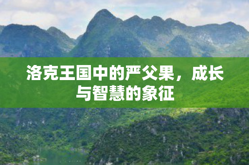 洛克王国中的严父果，成长与智慧的象征