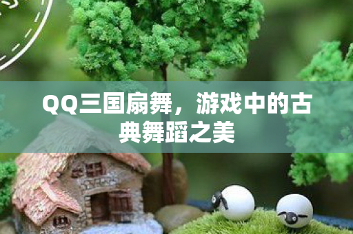 QQ三国扇舞，游戏中的古典舞蹈之美