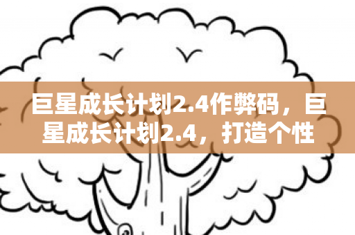 巨星成长计划2.4作弊码，巨星成长计划2.4，打造个性化巨星之路