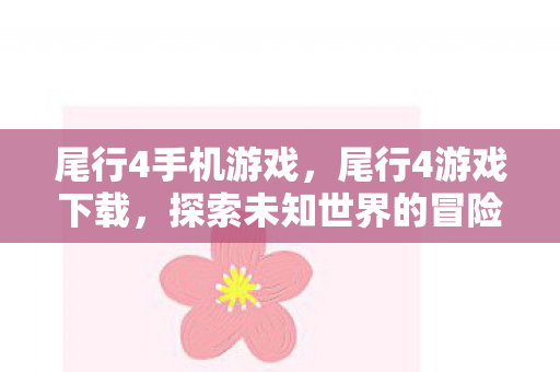 尾行4手机游戏，尾行4游戏下载，探索未知世界的冒险之旅