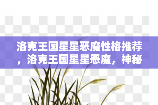 洛克王国星星恶魔性格推荐，洛克王国星星恶魔，神秘而强大的存在