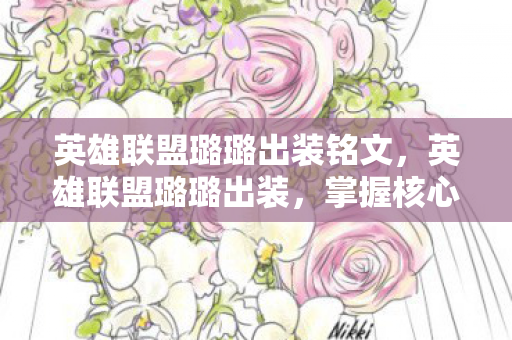 英雄联盟璐璐出装铭文，英雄联盟璐璐出装，掌握核心装备，提升游戏胜率