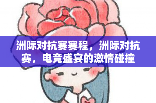 洲际对抗赛赛程，洲际对抗赛，电竞盛宴的激情碰撞