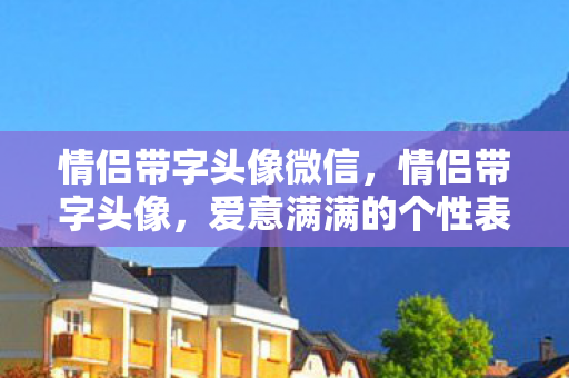 情侣带字头像微信，情侣带字头像，爱意满满的个性表达