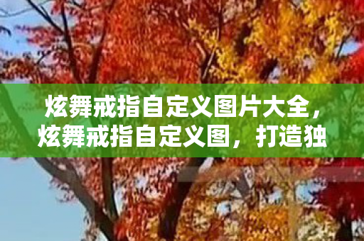 炫舞戒指自定义图片大全，炫舞戒指自定义图，打造独一无二的浪漫瞬间
