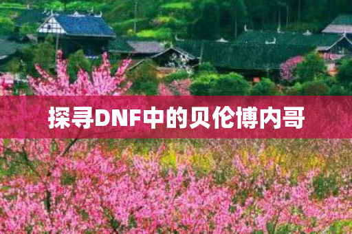 探寻DNF中的贝伦博内哥