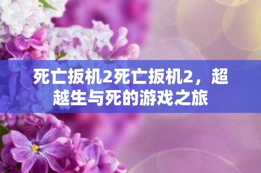 死亡扳机2死亡扳机2，超越生与死的游戏之旅