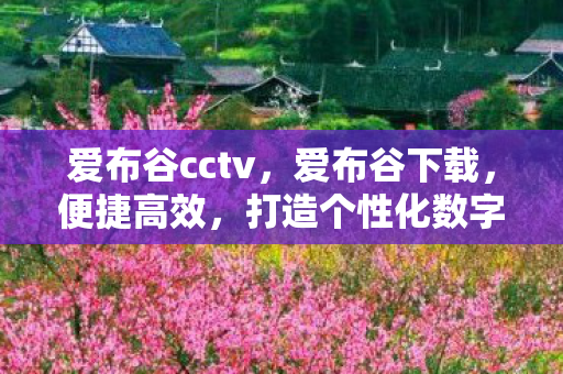爱布谷cctv，爱布谷下载，便捷高效，打造个性化数字生活