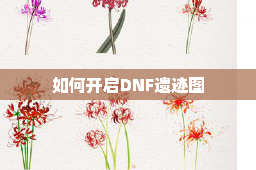 如何开启DNF遗迹图