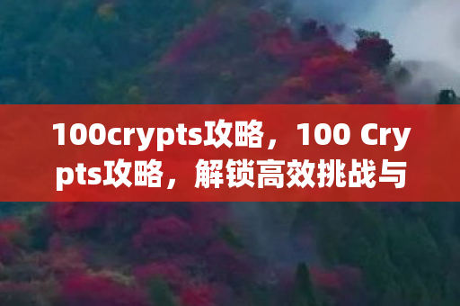 100crypts攻略，100 Crypts攻略，解锁高效挑战与奖励的秘诀