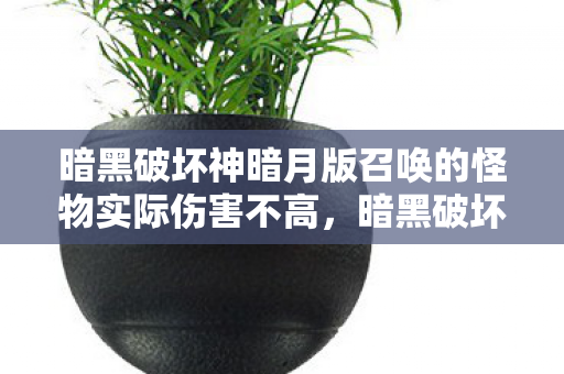 暗黑破坏神暗月版召唤的怪物实际伤害不高，暗黑破坏神暗月版，探索未知领域的冒险之旅