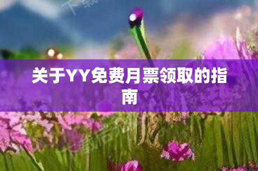 关于YY免费月票领取的指南