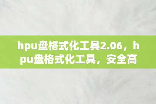 hpu盘格式化工具2.06，hpu盘格式化工具，安全高效，轻松管理U盘