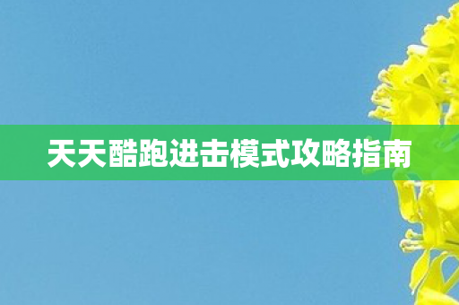 天天酷跑进击模式攻略指南