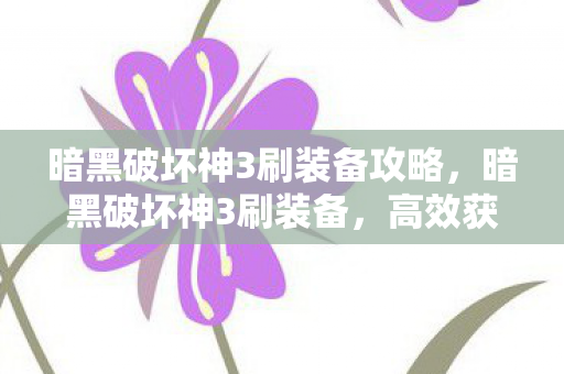 暗黑破坏神3刷装备攻略，暗黑破坏神3刷装备，高效获取装备的策略与技巧