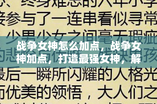 战争女神怎么加点，战争女神加点，打造最强女神，解锁战斗新境界